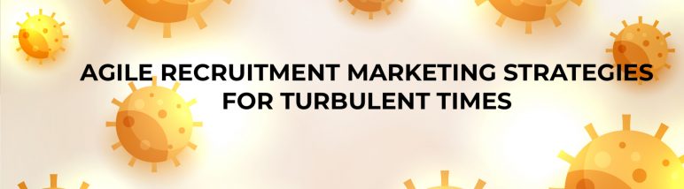 Agile Recruitment Marketing Strategies For Turbulent Times